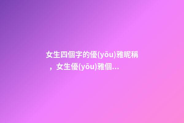 女生四個字的優(yōu)雅昵稱，女生優(yōu)雅個性的網(wǎng)名大全-第1張-觀點-玄機派